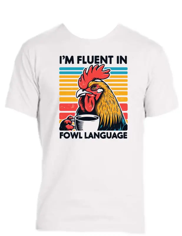 Enjoy Life T-shirt 100% Cotton-i’m Fluent in Fowl Language