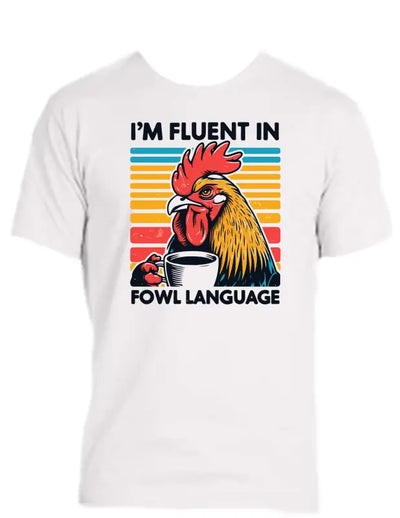 Enjoy Life T-shirt 100% Cotton-i’m Fluent in Fowl Language